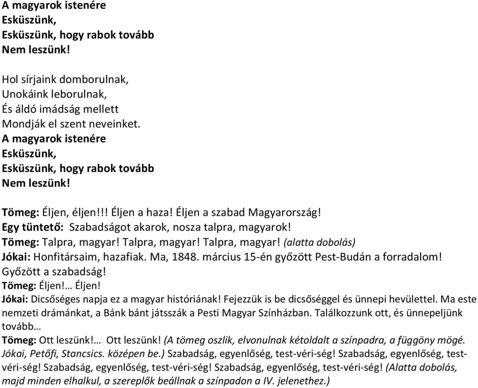 Tömeg: Talpra, magyar! Talpra, magyar! Talpra, magyar! (alatta dobolás) Jókai: Honfitársaim, hazafiak. Ma, 1848. március 15-én győzött Pest-Budán a forradalom! Győzött a szabadság! Tömeg: Éljen!