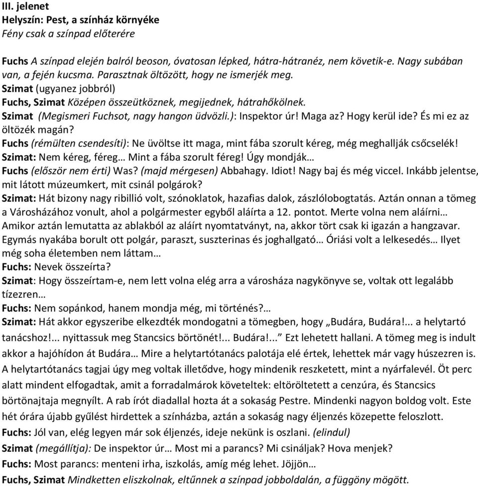 Maga az? Hogy kerül ide? És mi ez az öltözék magán? Fuchs (rémülten csendesíti): Ne üvöltse itt maga, mint fába szorult kéreg, még meghallják csőcselék!