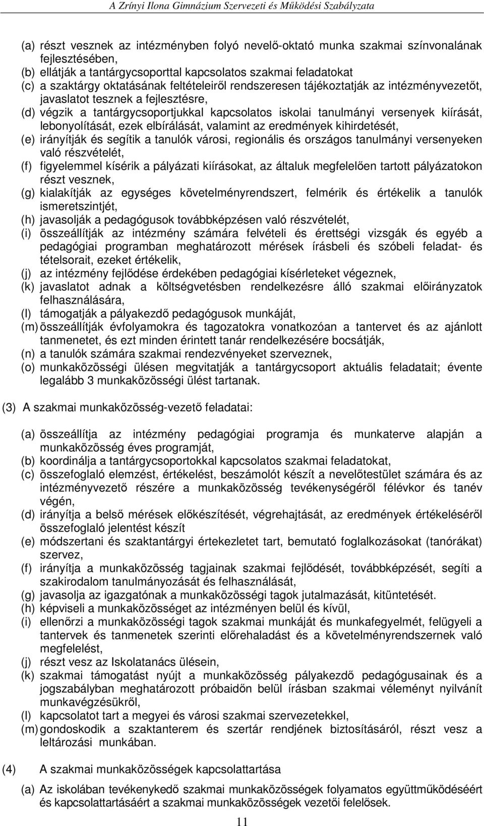 ezek elbírálását, valamint az eredmények kihirdetését, (e) irányítják és segítik a tanulók városi, regionális és országos tanulmányi versenyeken való részvételét, (f) figyelemmel kísérik a pályázati