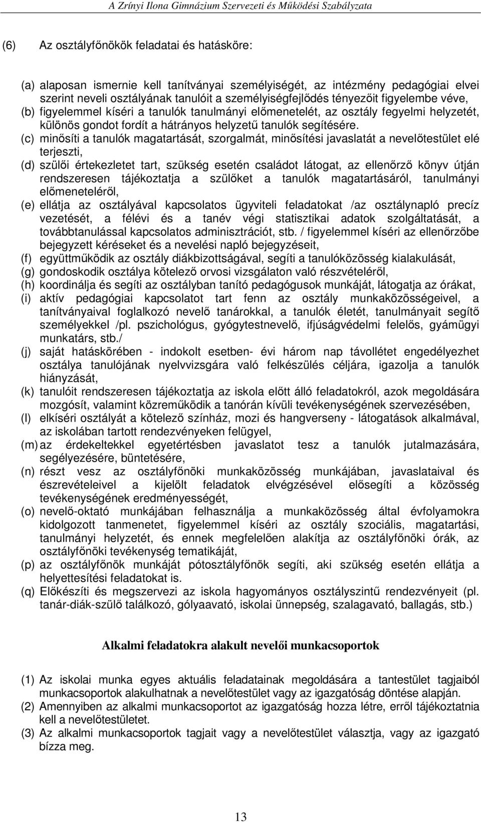 (c) minısíti a tanulók magatartását, szorgalmát, minısítési javaslatát a nevelıtestület elé terjeszti, (d) szülıi értekezletet tart, szükség esetén családot látogat, az ellenırzı könyv útján