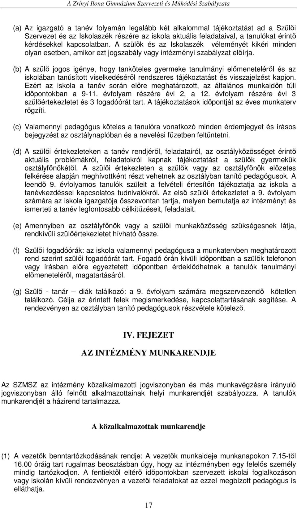 (b) A szülı jogos igénye, hogy tanköteles gyermeke tanulmányi elımenetelérıl és az iskolában tanúsított viselkedésérıl rendszeres tájékoztatást és visszajelzést kapjon.