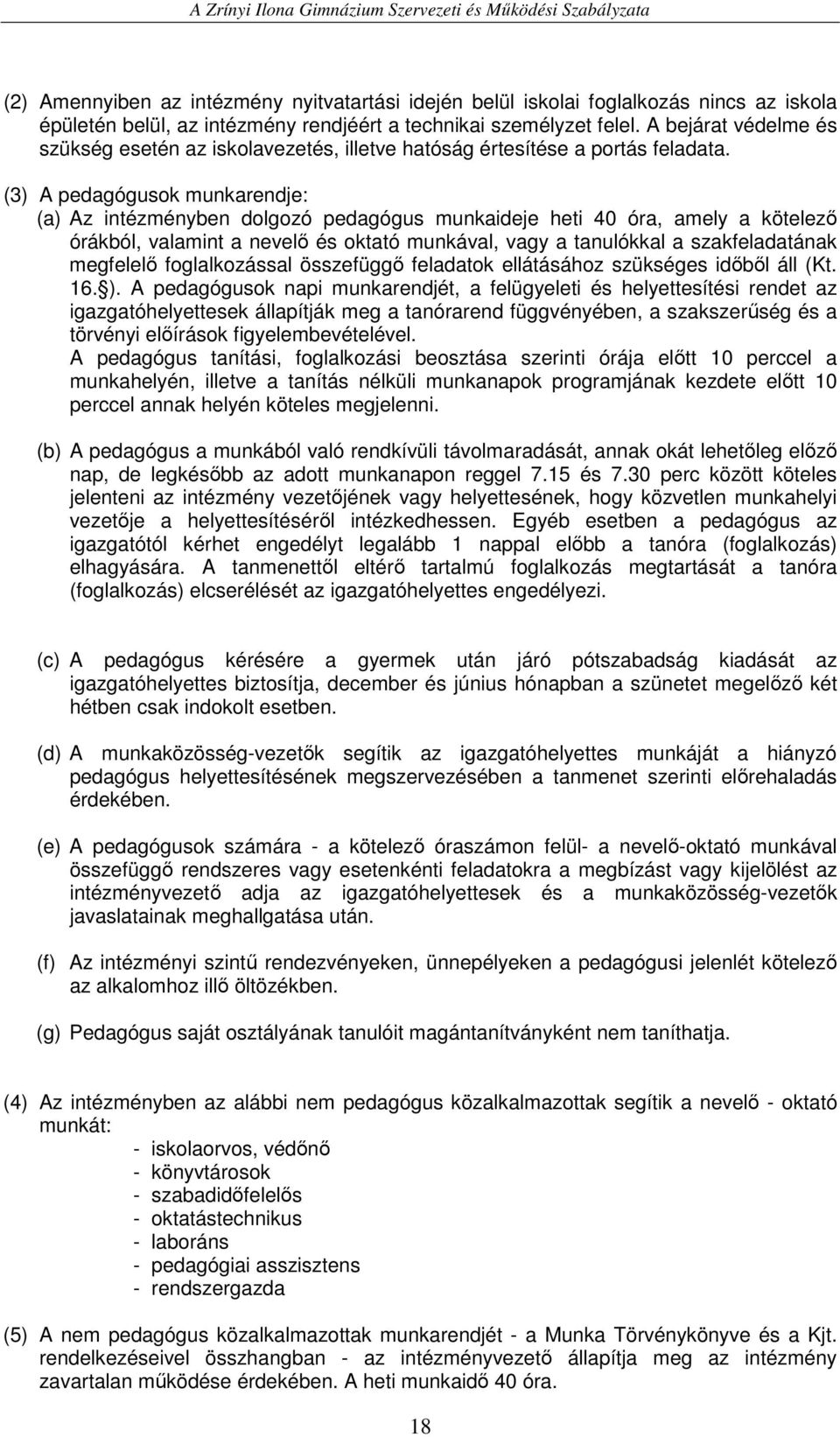 (3) A pedagógusok munkarendje: (a) Az intézményben dolgozó pedagógus munkaideje heti 40 óra, amely a kötelezı órákból, valamint a nevelı és oktató munkával, vagy a tanulókkal a szakfeladatának