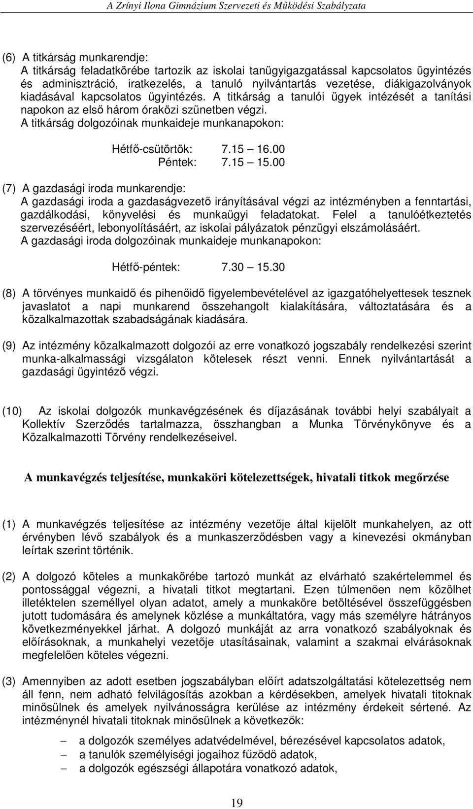 15 16.00 Péntek: 7.15 15.00 (7) A gazdasági iroda munkarendje: A gazdasági iroda a gazdaságvezetı irányításával végzi az intézményben a fenntartási, gazdálkodási, könyvelési és munkaügyi feladatokat.