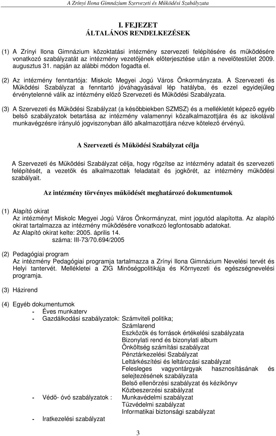 A Szervezeti és Mőködési Szabályzat a fenntartó jóváhagyásával lép hatályba, és ezzel egyidejőleg érvénytelenné válik az intézmény elızı Szervezeti és Mőködési Szabályzata.