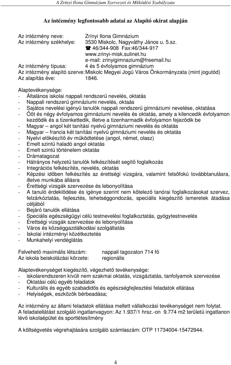 hu Az intézmény típusa: 4 és 5 évfolyamos gimnázium Az intézmény alapító szerve: Miskolc Megyei Jogú Város Önkormányzata (mint jogutód) Az alapítás éve: 1846.