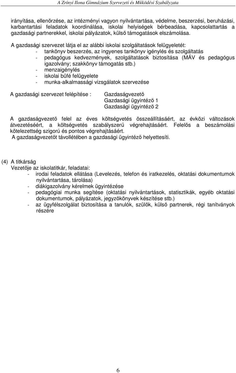 A gazdasági szervezet látja el az alábbi iskolai szolgáltatások felügyeletét: - tankönyv beszerzés, az ingyenes tankönyv igénylés és szolgáltatás - pedagógus kedvezmények, szolgáltatások biztosítása