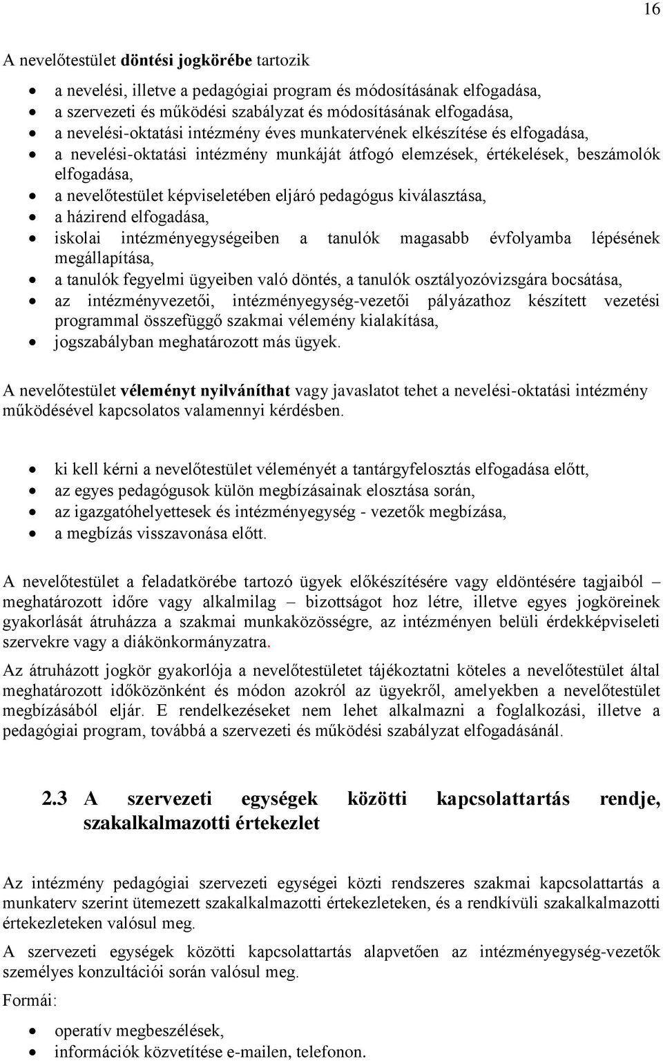 eljáró pedagógus kiválasztása, a házirend elfogadása, iskolai intézményegységeiben a tanulók magasabb évfolyamba lépésének megállapítása, a tanulók fegyelmi ügyeiben való döntés, a tanulók