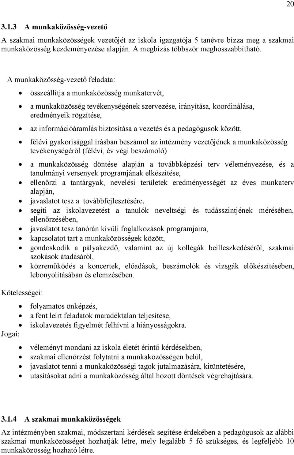 információáramlás biztosítása a vezetés és a pedagógusok között, félévi gyakorisággal írásban beszámol az intézmény vezetőjének a munkaközösség tevékenységéről (félévi, év végi beszámoló) a