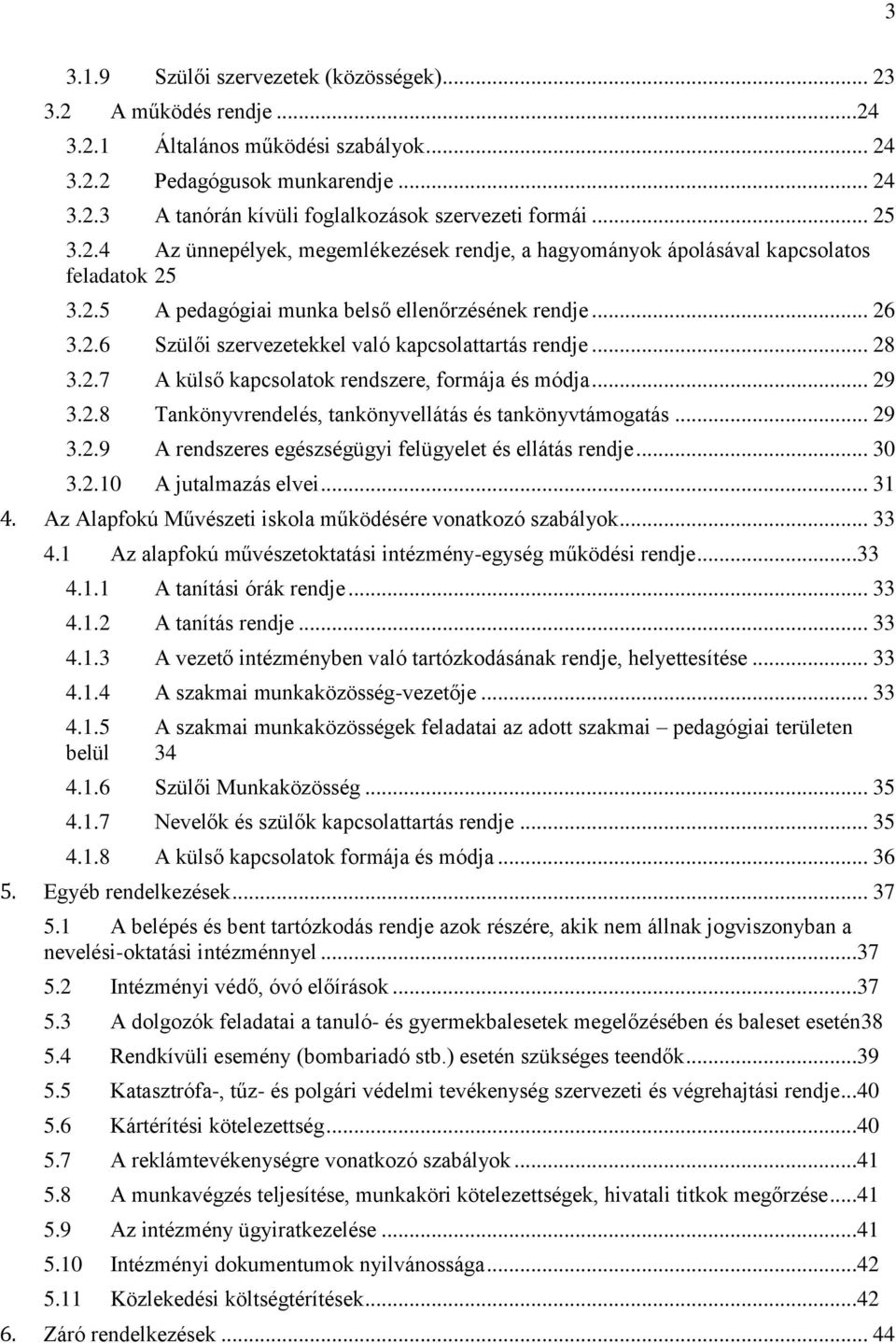 .. 28 3.2.7 A külső kapcsolatok rendszere, formája és módja... 29 3.2.8 Tankönyvrendelés, tankönyvellátás és tankönyvtámogatás... 29 3.2.9 A rendszeres egészségügyi felügyelet és ellátás rendje... 30 3.