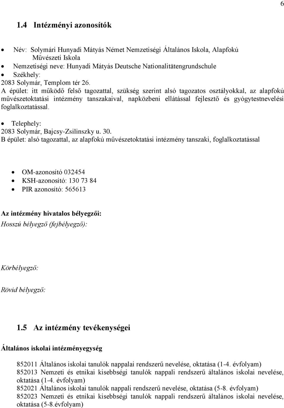 A épület: itt működő felső tagozattal, szükség szerint alsó tagozatos osztályokkal, az alapfokú művészetoktatási intézmény tanszakaival, napközbeni ellátással fejlesztő és gyógytestnevelési