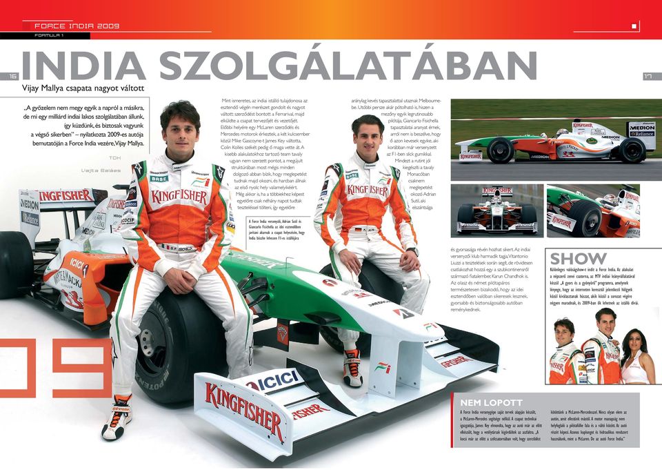 TDK Vajta Balázs Mint ismeretes, az indiai istálló tulajdonosa az esztendõ végén merészet gondolt és nagyot váltott: szerzõdést bontott a Ferrarival, majd elküldte a csapat tervezõjét és vezetõjét.