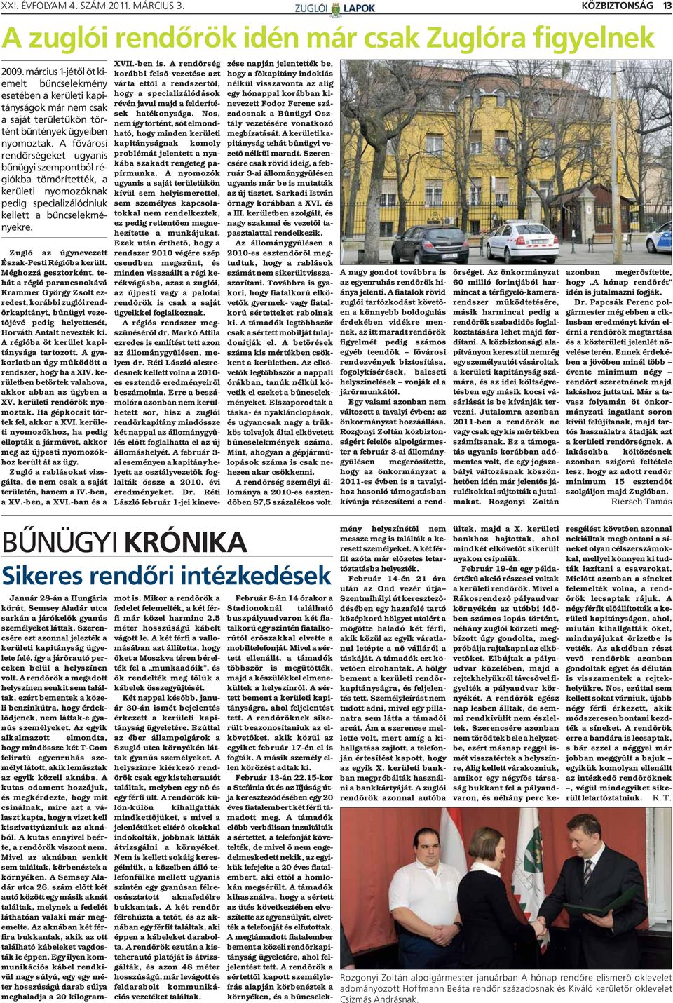 A régióba öt kerület kapitánysága tartozott. A gyakorlatban úgy mûködött a rendszer, hogy ha a XIV. kerületben betörtek valahova, akkor abban az ügyben a XV. kerületi rendõrök nyomoztak.
