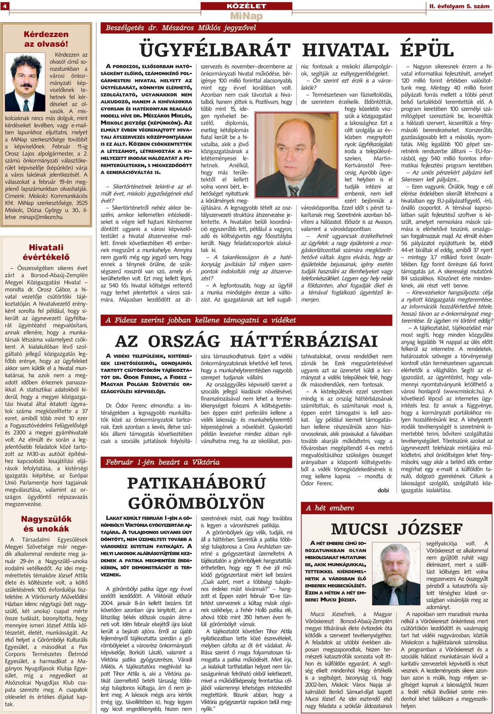 számú önkormányzati választókerület képviselõje (képünkön) várja a város lakóinak jelentkezését. A válaszokat a február 19-én megjelenõ lapszámunkban olvashatják. Címeink: Miskolci Kommunikációs Kht.