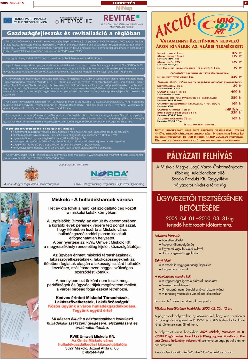 Gazdaságfejlesztõ Intézet megkeresése nyomán projektpartnerként sikeres pályázatot nyújtott be az Európai Unió Interreg IIIC JTS Keleti Programtitkárságához.