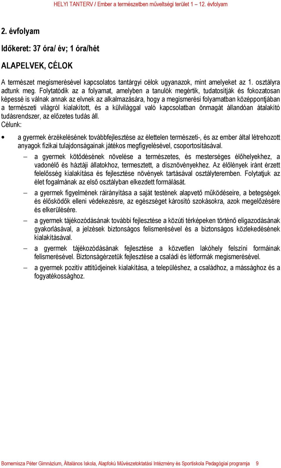 világról kialakított, és a külvilággal való kapcsolatban önmagát állandóan átalakító tudásrendszer, az előzetes tudás áll.