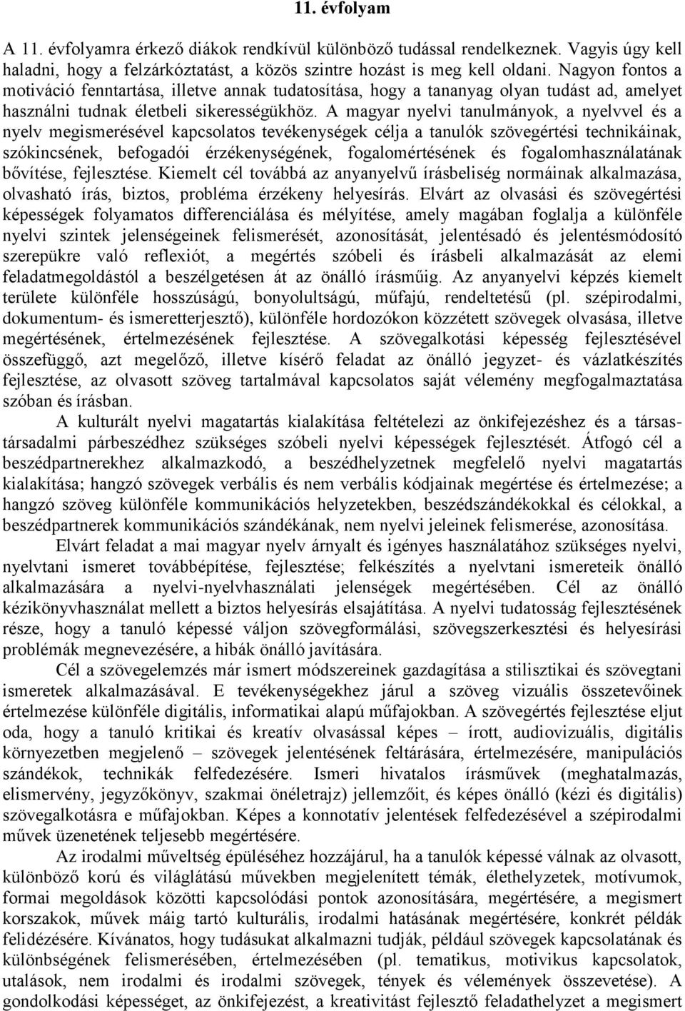 A magyar nyelvi tanulmányok, a nyelvvel és a nyelv megismerésével kapcsolatos tevékenységek célja a tanulók szövegértési technikáinak, szókincsének, befogadói érzékenységének, fogalomértésének és