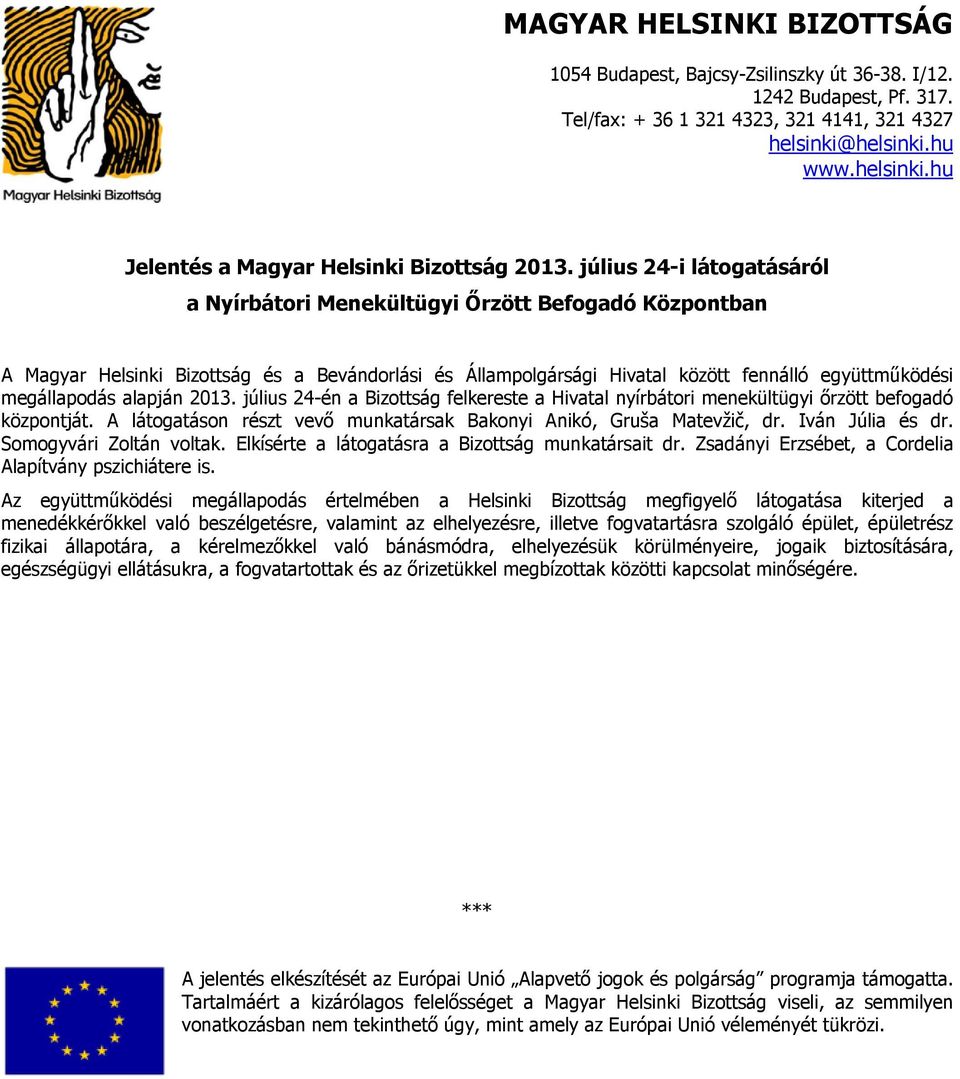 alapján 2013. július 24-én a Bizottság felkereste a Hivatal nyírbátori menekültügyi őrzött befogadó központját. A látogatáson részt vevő munkatársak Bakonyi Anikó, Gruša Matevžič, dr.