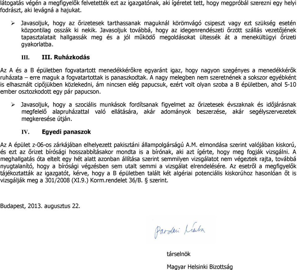 Javasoljuk továbbá, hogy az idegenrendészeti őrzött szállás vezetőjének tapasztalatait hallgassák meg és a jól működő megoldásokat ültessék át a menekültügyi őrizeti gyakorlatba. III.