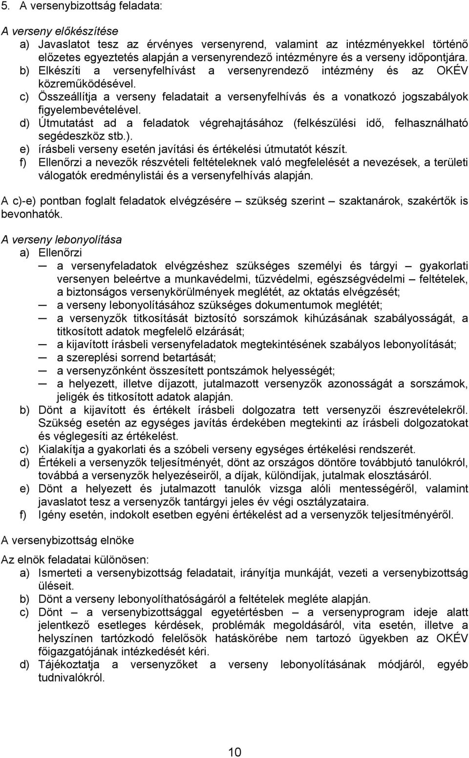 c) Összeállítja a verseny feladatait a versenyfelhívás és a vonatkozó jogszabályok figyelembevételével. d) Útmutatást ad a feladatok végrehajtásához (felkészülési idő, felhasználható segédeszköz stb.