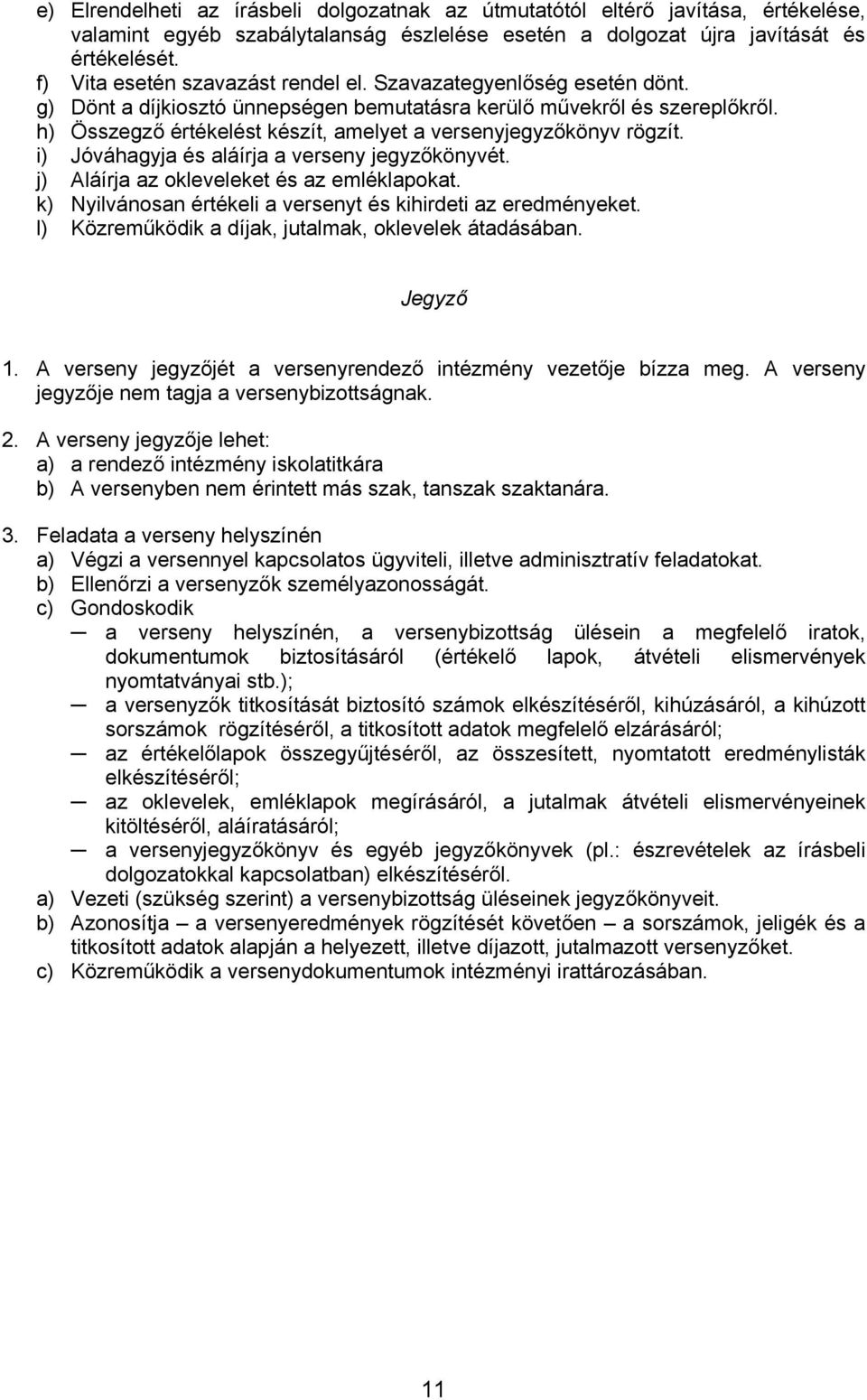 h) Összegző értékelést készít, amelyet a versenyjegyzőkönyv rögzít. i) Jóváhagyja és aláírja a verseny jegyzőkönyvét. j) Aláírja az okleveleket és az emléklapokat.