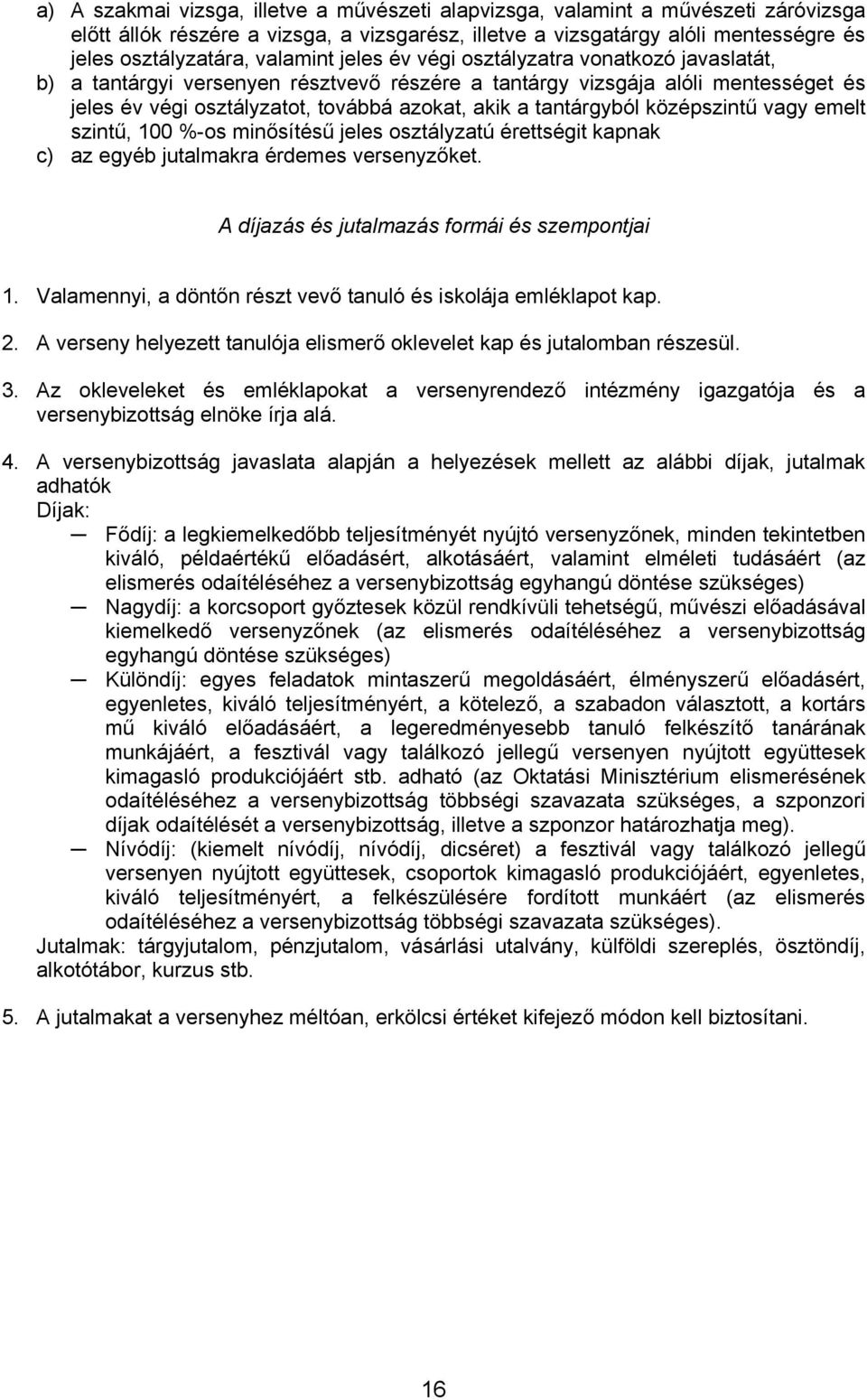 tantárgyból középszintű vagy emelt szintű, 100 %-os minősítésű jeles osztályzatú érettségit kapnak c) az egyéb jutalmakra érdemes versenyzőket. A díjazás és jutalmazás formái és szempontjai 1.