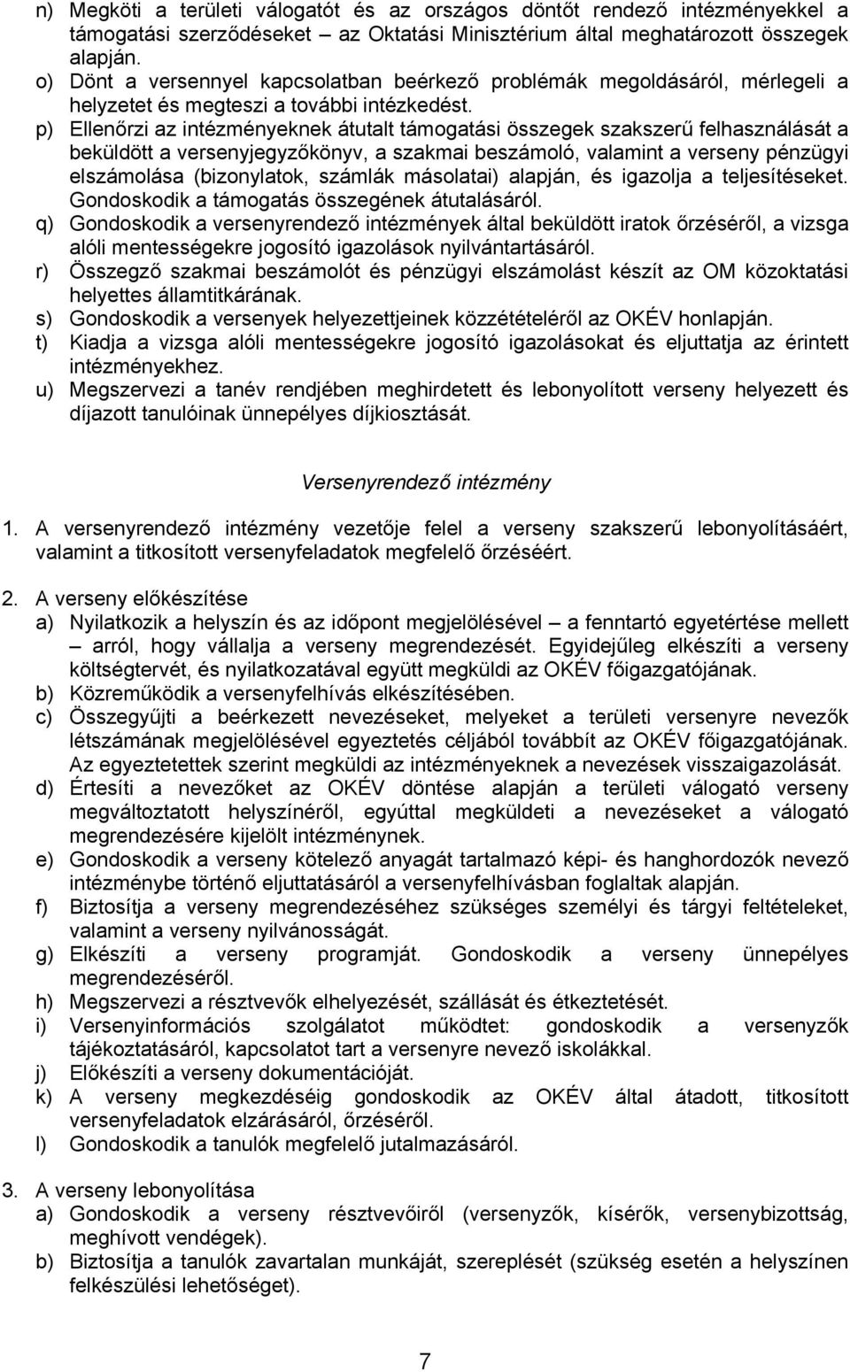 p) Ellenőrzi az intézményeknek átutalt támogatási összegek szakszerű felhasználását a beküldött a versenyjegyzőkönyv, a szakmai beszámoló, valamint a verseny pénzügyi elszámolása (bizonylatok,