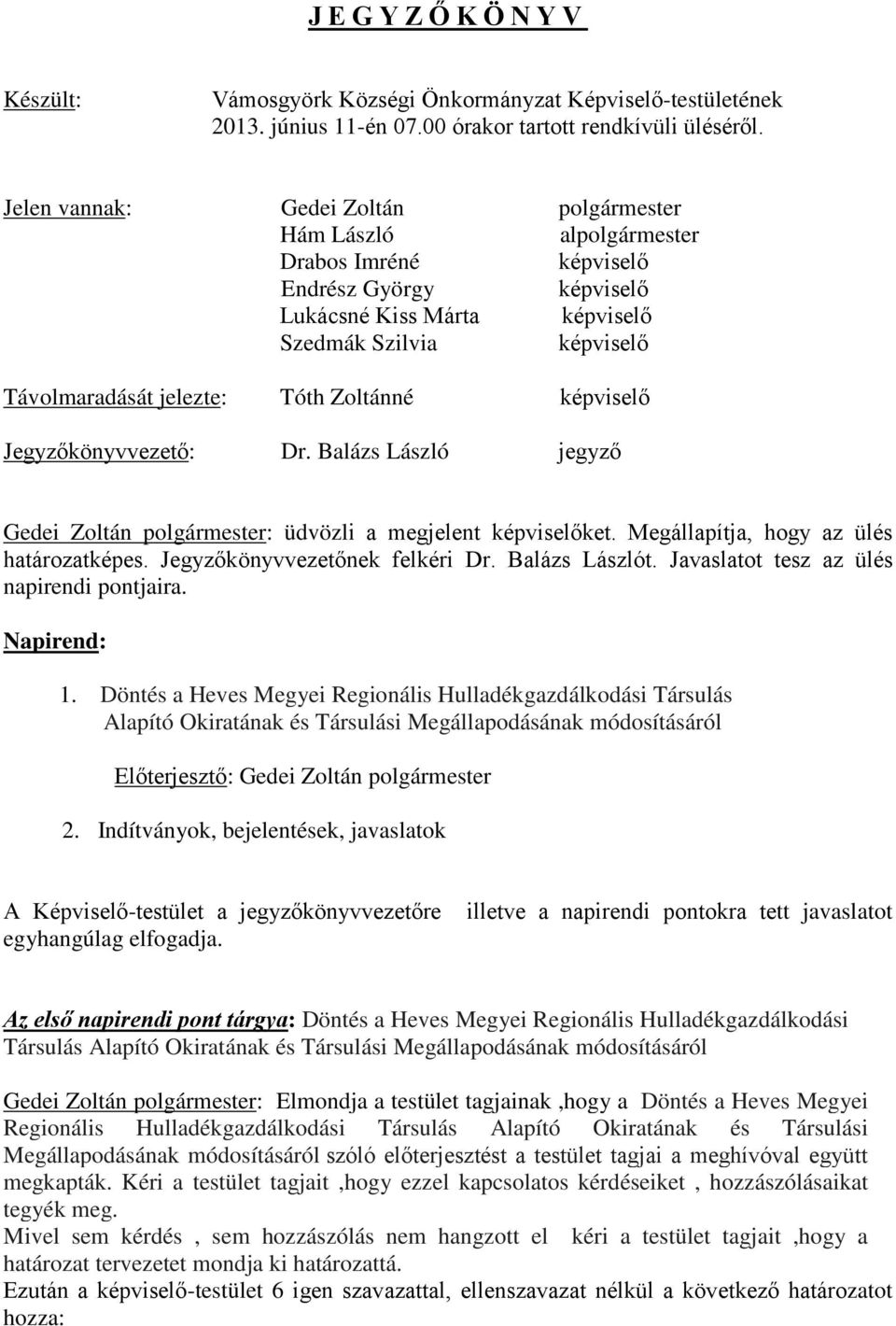 Balázs László jegyző Gedei Zoltán polgármester: üdvözli a megjelent ket. Megállapítja, hogy az ülés határozatképes. Jegyzőkönyvvezetőnek felkéri Dr. Balázs Lászlót.