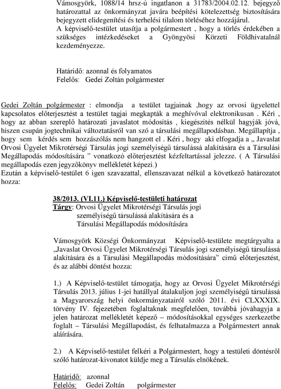 A -testület utasítja a polgármestert, hogy a törlés érdekében a szükséges intézkedéseket a Gyöngyösi Körzeti Földhivatalnál kezdeményezze.