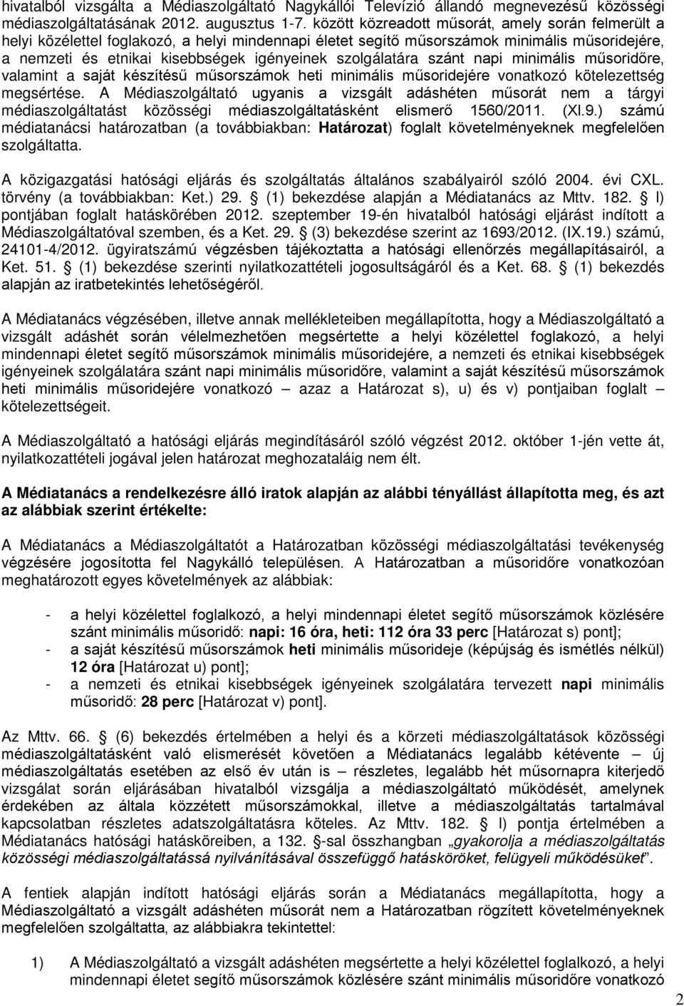 szolgálatára szánt napi minimális műsoridőre, valamint a saját készítésű műsorszámok heti minimális műsoridejére vonatkozó kötelezettség megsértése.