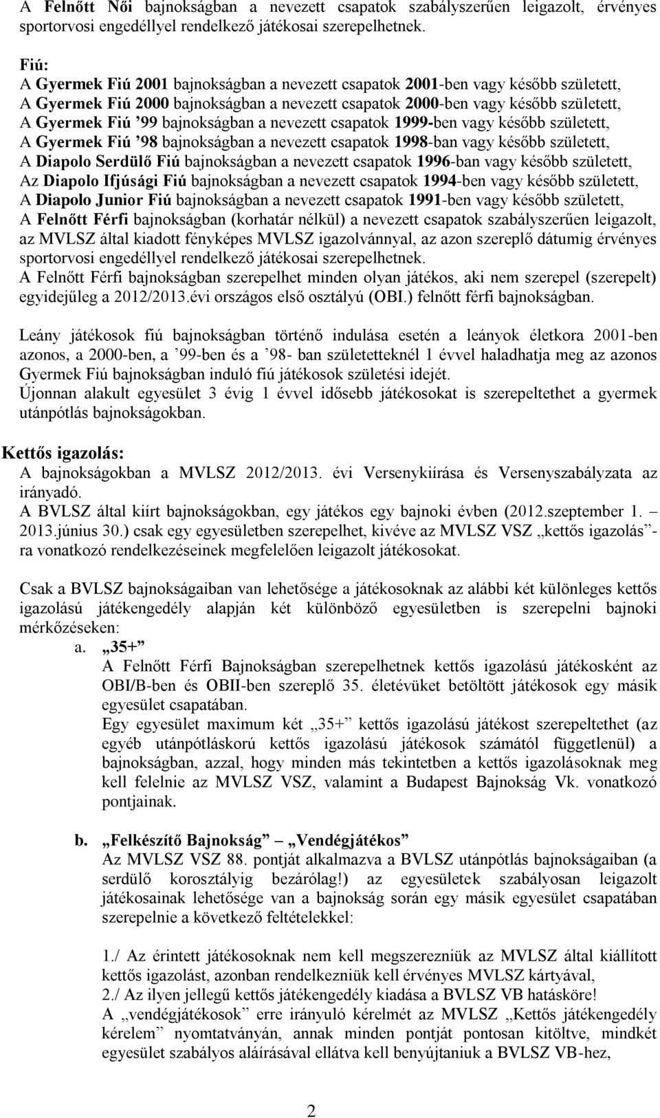 bajnokságban a nevezett csapatok 1999-ben vagy később született, A Gyermek Fiú 98 bajnokságban a nevezett csapatok 1998-ban vagy később született, A Diapolo Serdülő Fiú bajnokságban a nevezett