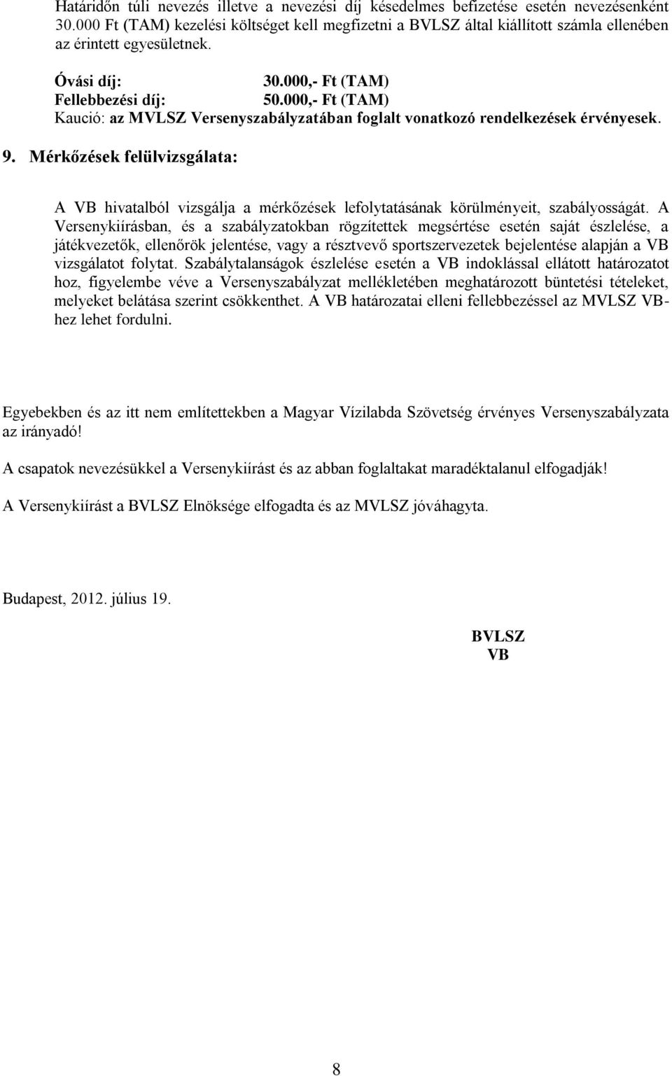 000,- Ft (TAM) Kaució: az MVLSZ Versenyszabályzatában foglalt vonatkozó rendelkezések érvényesek. 9.