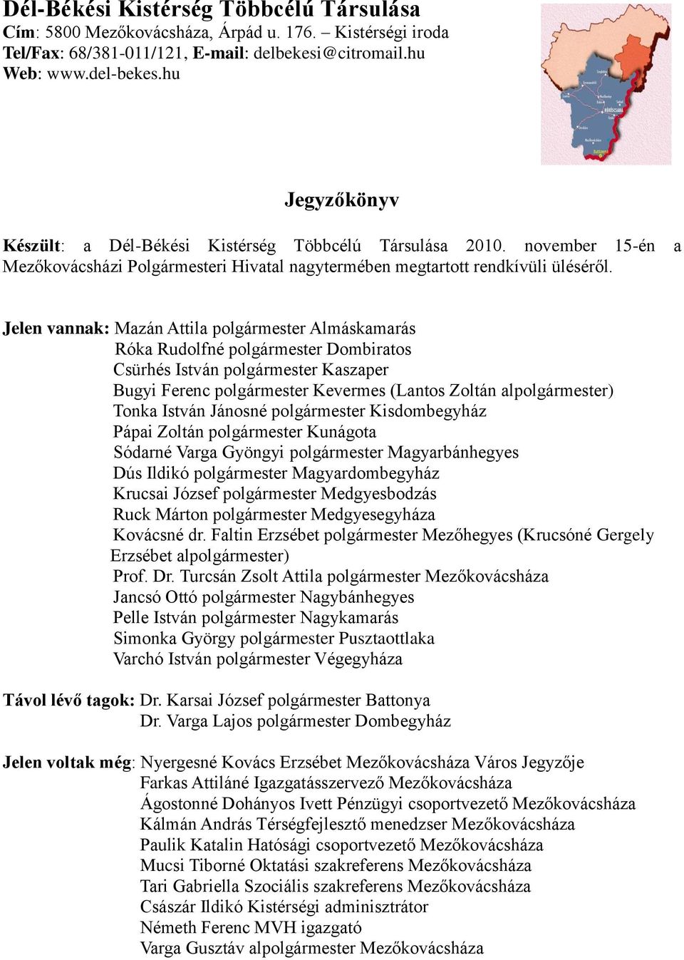 Jelen vannak: Mazán Attila polgármester Almáskamarás Róka Rudolfné polgármester Dombiratos Csürhés István polgármester Kaszaper Bugyi Ferenc polgármester Kevermes (Lantos Zoltán alpolgármester) Tonka