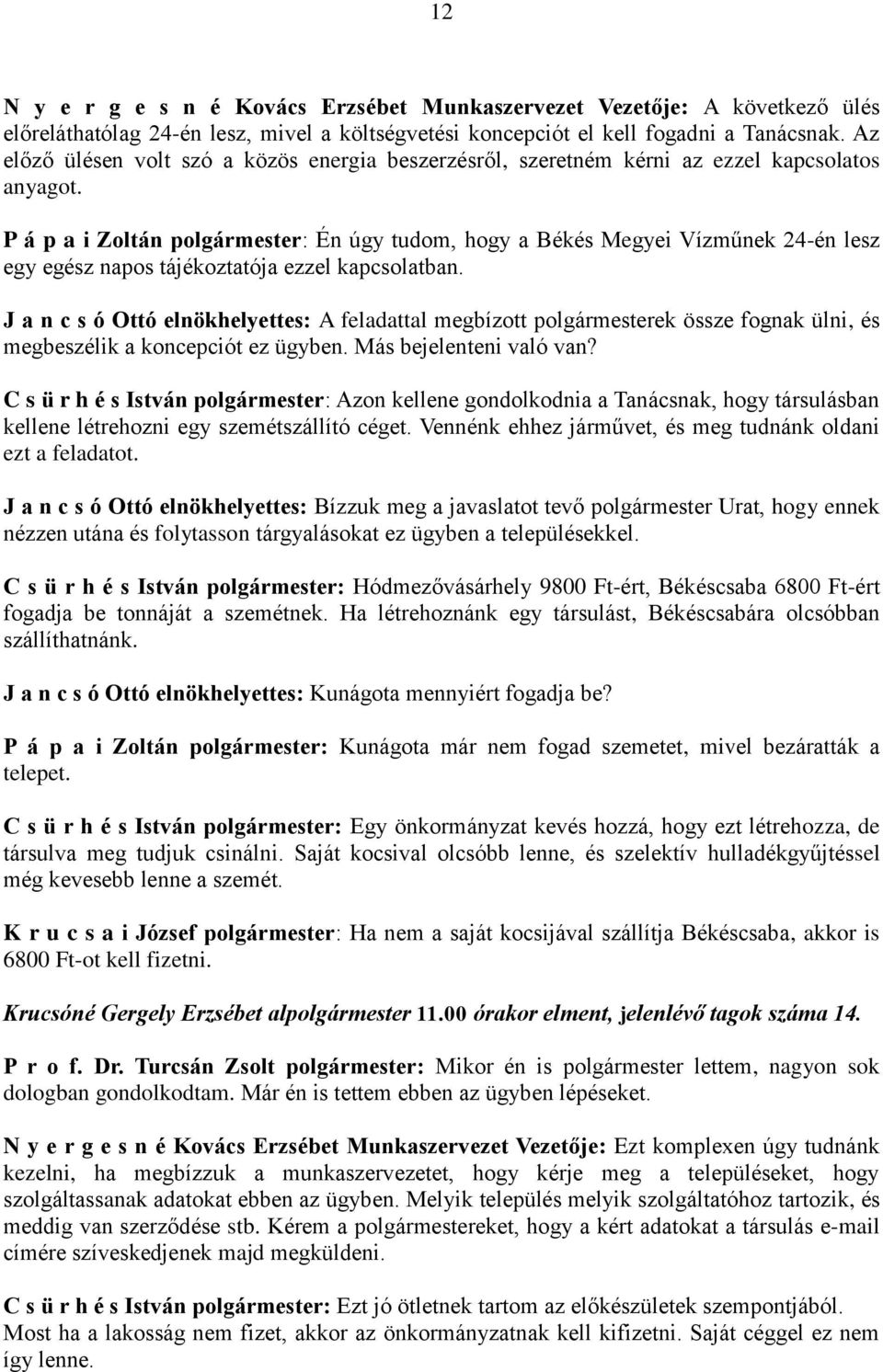 P á p a i Zoltán polgármester: Én úgy tudom, hogy a Békés Megyei Vízműnek 24-én lesz egy egész napos tájékoztatója ezzel kapcsolatban.