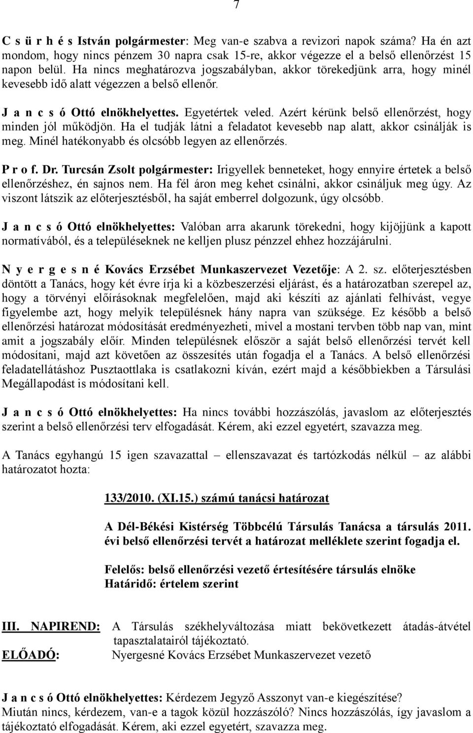 Azért kérünk belső ellenőrzést, hogy minden jól működjön. Ha el tudják látni a feladatot kevesebb nap alatt, akkor csinálják is meg. Minél hatékonyabb és olcsóbb legyen az ellenőrzés. P r o f. Dr.