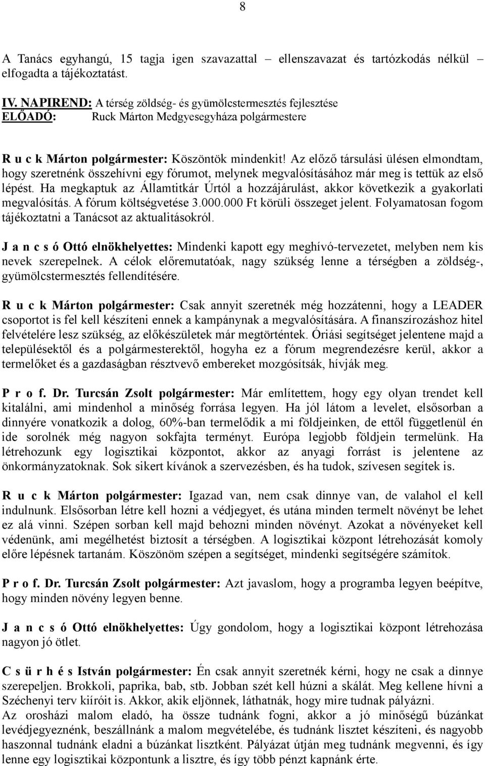 Az előző társulási ülésen elmondtam, hogy szeretnénk összehívni egy fórumot, melynek megvalósításához már meg is tettük az első lépést.