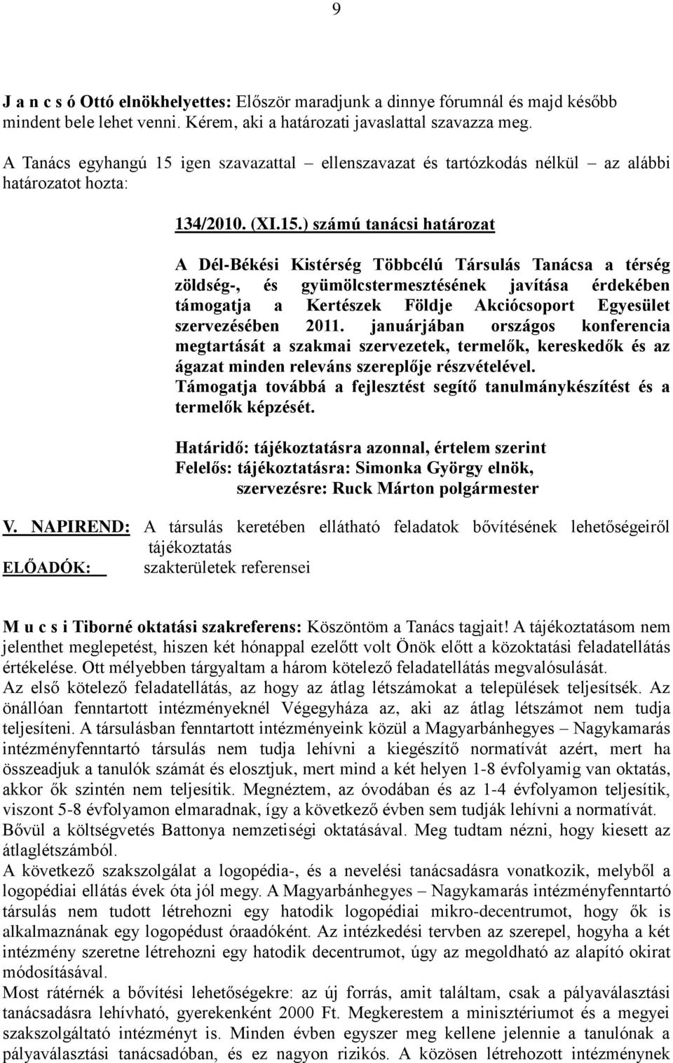 igen szavazattal ellenszavazat és tartózkodás nélkül az alábbi határozatot hozta: 134/2010. (XI.15.