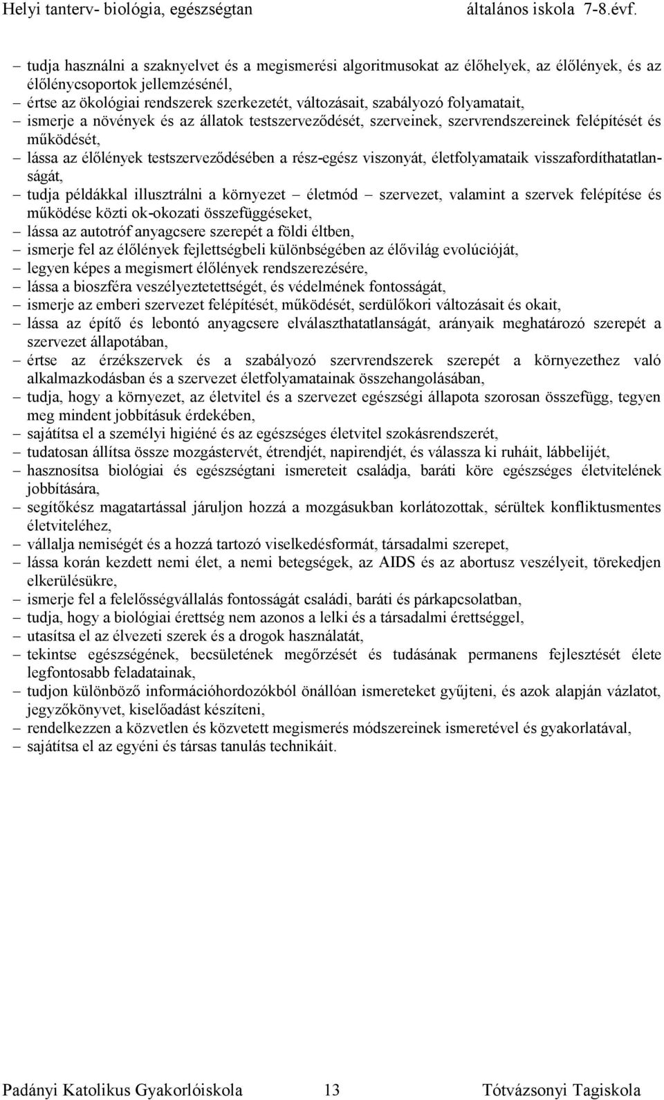 életfolyamataik visszafordíthatatlanságát, tudja példákkal illusztrálni a környezet életmód szervezet, valamint a szervek felépítése és működése közti ok-okozati összefüggéseket, lássa az autotróf