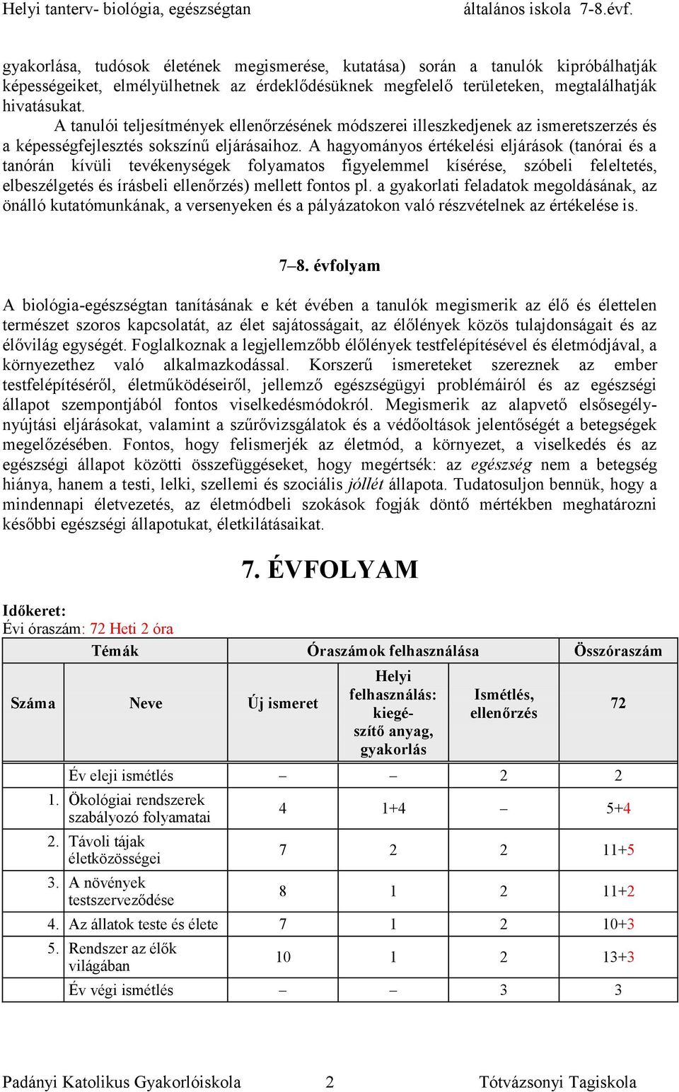 A hagyományos értékelési eljárások (tanórai és a tanórán kívüli tevékenységek folyamatos figyelemmel kísérése, szóbeli feleltetés, elbeszélgetés és írásbeli ellenőrzés) mellett fontos pl.