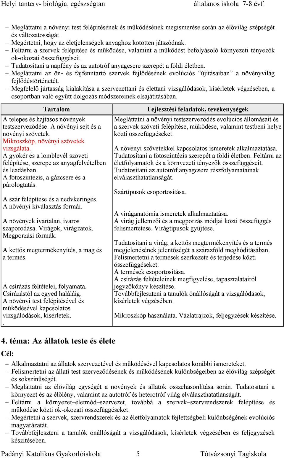 Megláttatni az ön- és fajfenntartó szervek fejlődésének evolúciós újításaiban a növényvilág fejlődéstörténetét.