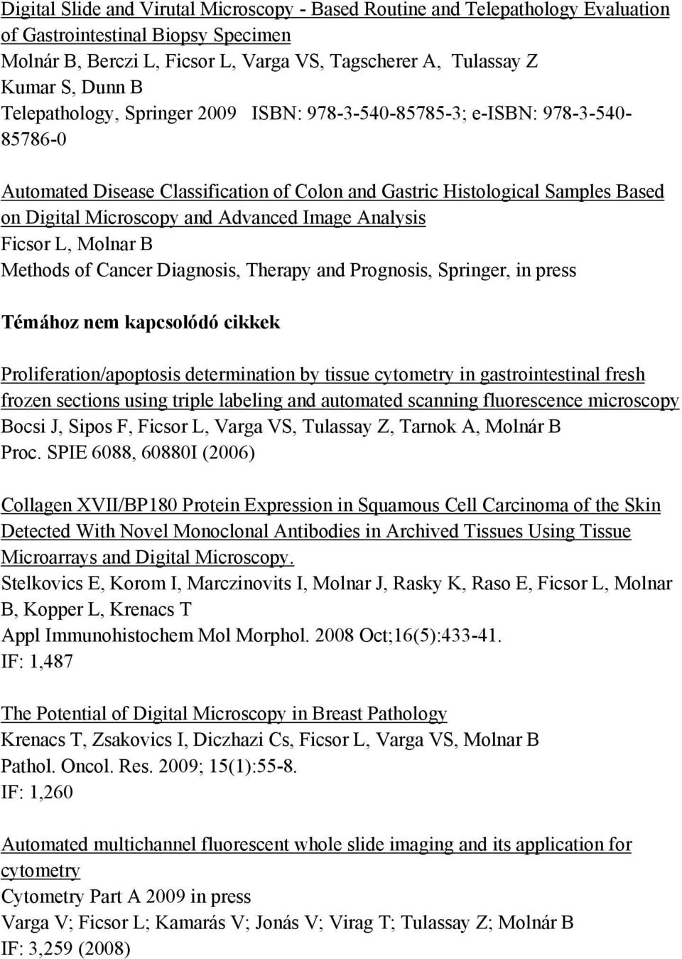 Image Analysis Ficsor L, Molnar B Methods of Cancer Diagnosis, Therapy and Prognosis, Springer, in press Témához nem kapcsolódó cikkek Proliferation/apoptosis determination by tissue cytometry in