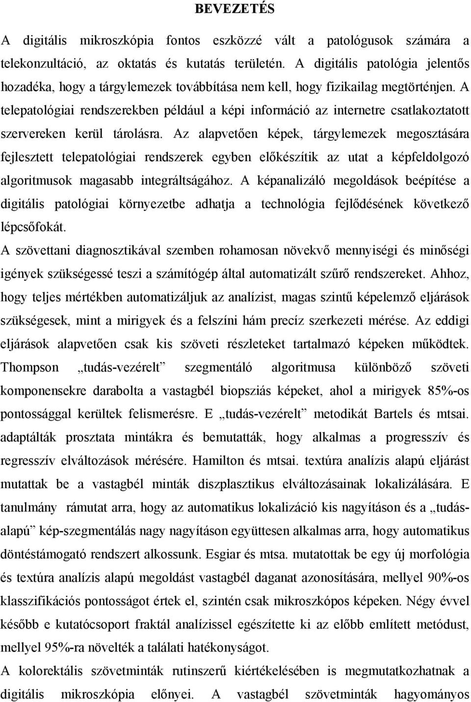 A telepatológiai rendszerekben például a képi információ az internetre csatlakoztatott szervereken kerül tárolásra.