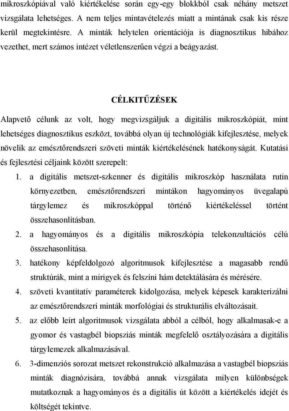 CÉLKITŰZÉSEK Alapvető célunk az volt, hogy megvizsgáljuk a digitális mikroszkópiát, mint lehetséges diagnosztikus eszközt, továbbá olyan új technológiák kifejlesztése, melyek növelik az