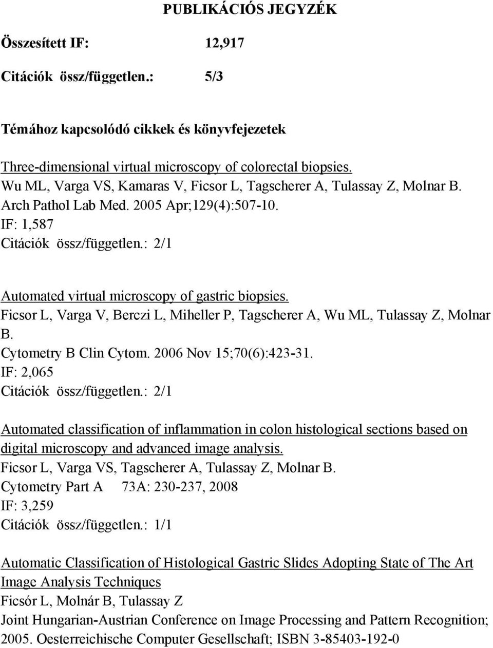 : 2/1 Automated virtual microscopy of gastric biopsies. Ficsor L, Varga V, Berczi L, Miheller P, Tagscherer A, Wu ML, Tulassay Z, Molnar B. Cytometry B Clin Cytom. 2006 Nov 15;70(6):423-31.