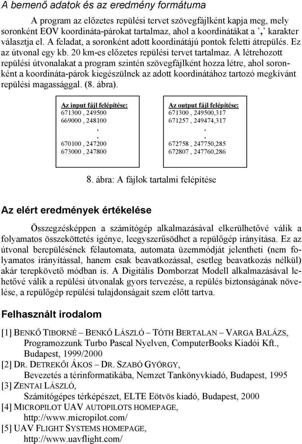 A létrehozott repülési útvonalakat a program szintén szövegfájlként hozza létre, ahol soronként a koordináta-párok kiegészülnek az adott koordinátához tartozó megkívánt repülési magassággal. (8.