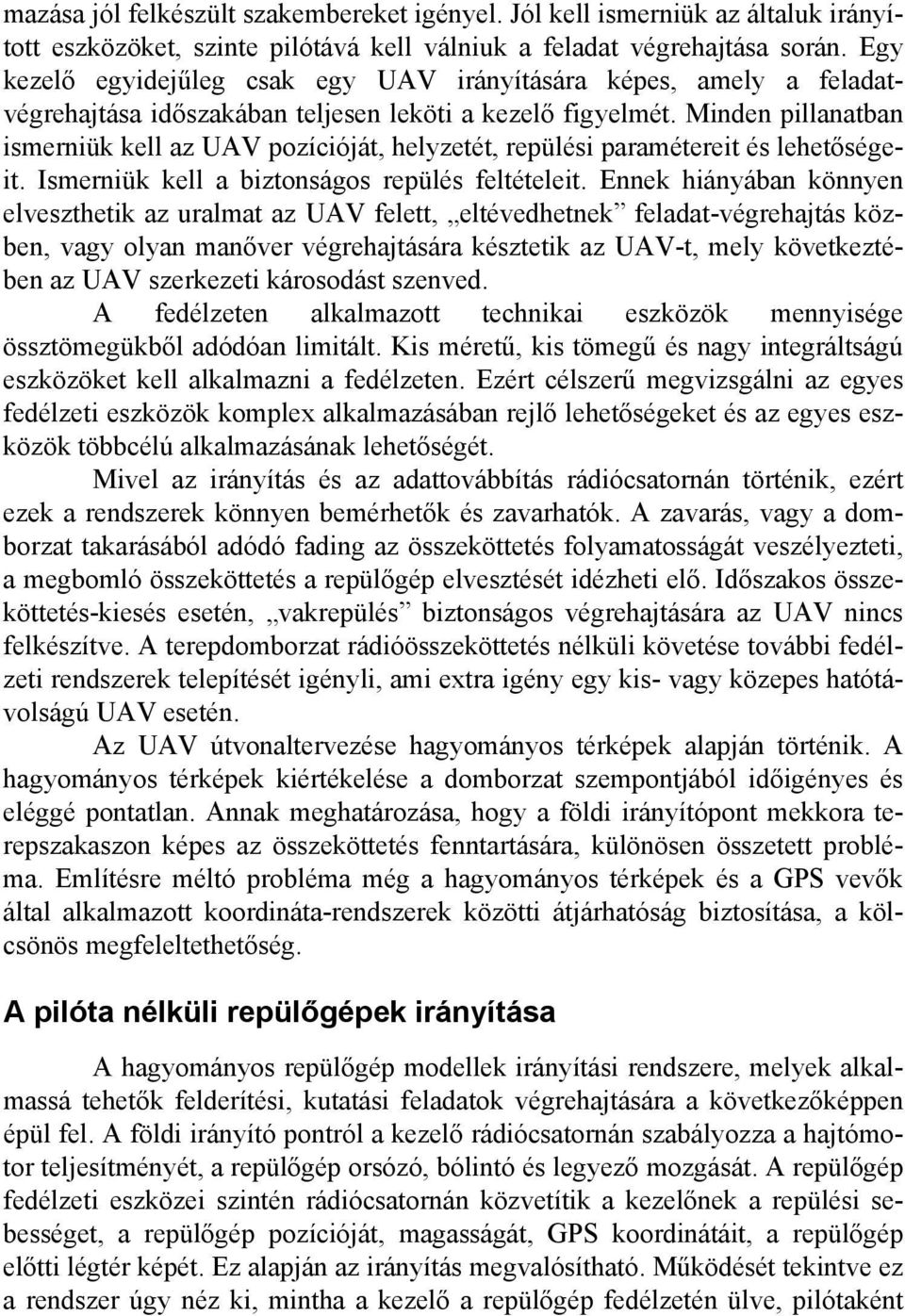 Minden pillanatban ismerniük kell az UAV pozícióját, helyzetét, repülési paramétereit és lehetőségeit. Ismerniük kell a biztonságos repülés feltételeit.