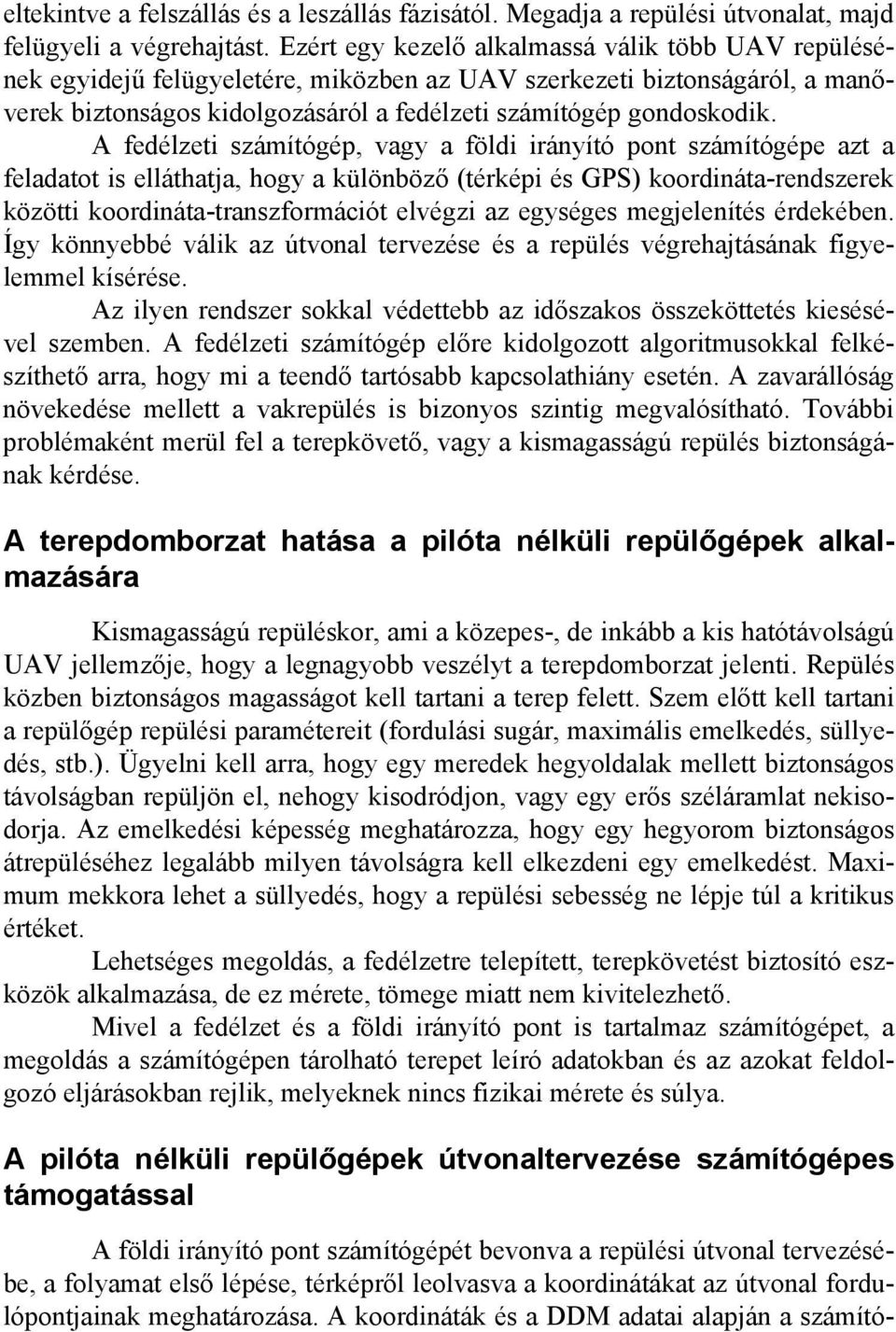 A fedélzeti számítógép, vagy a földi irányító pont számítógépe azt a feladatot is elláthatja, hogy a különböző (térképi és GPS) koordináta-rendszerek közötti koordináta-transzformációt elvégzi az