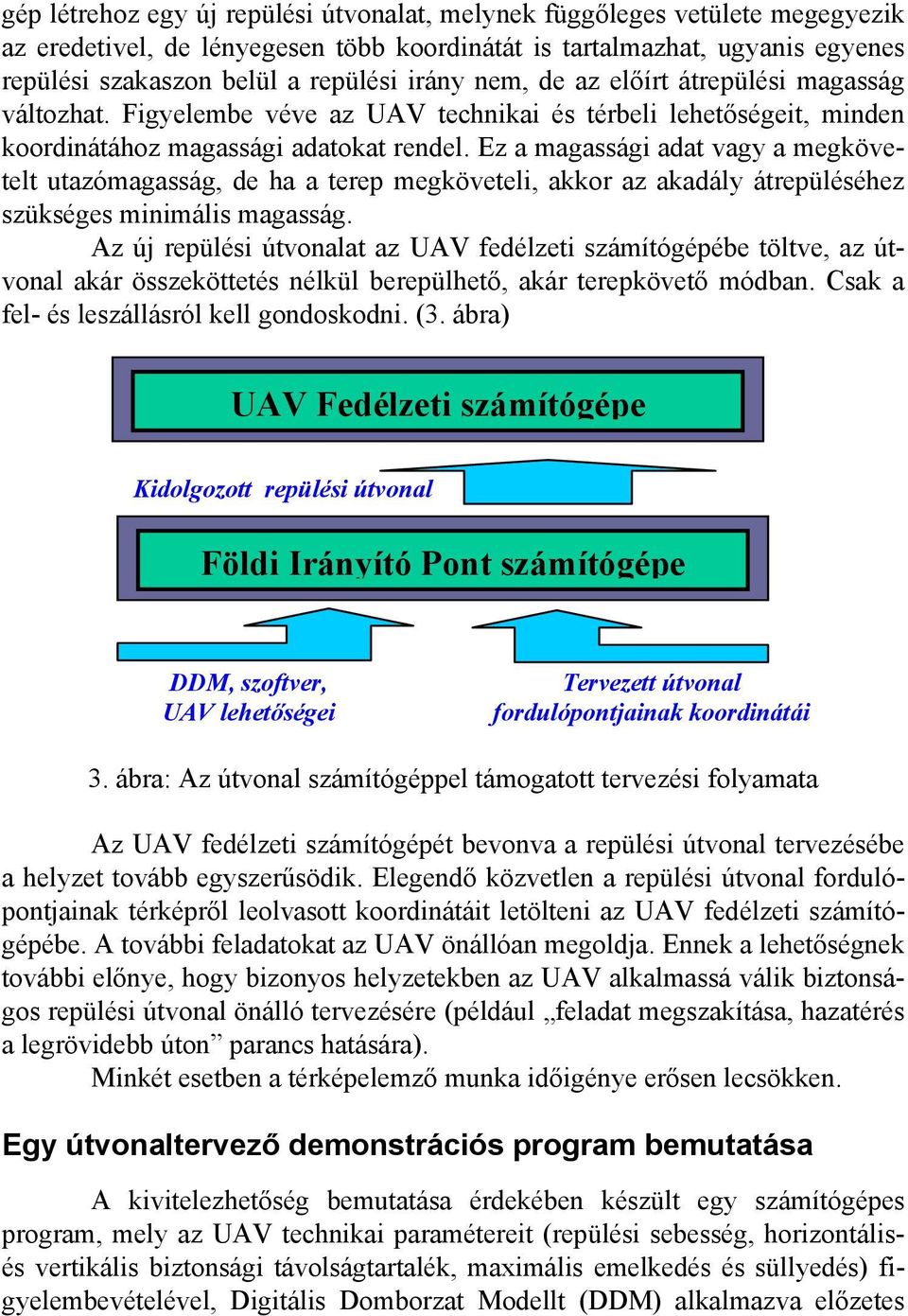 Ez a magassági adat vagy a megkövetelt utazómagasság, de ha a terep megköveteli, akkor az akadály átrepüléséhez szükséges minimális magasság.