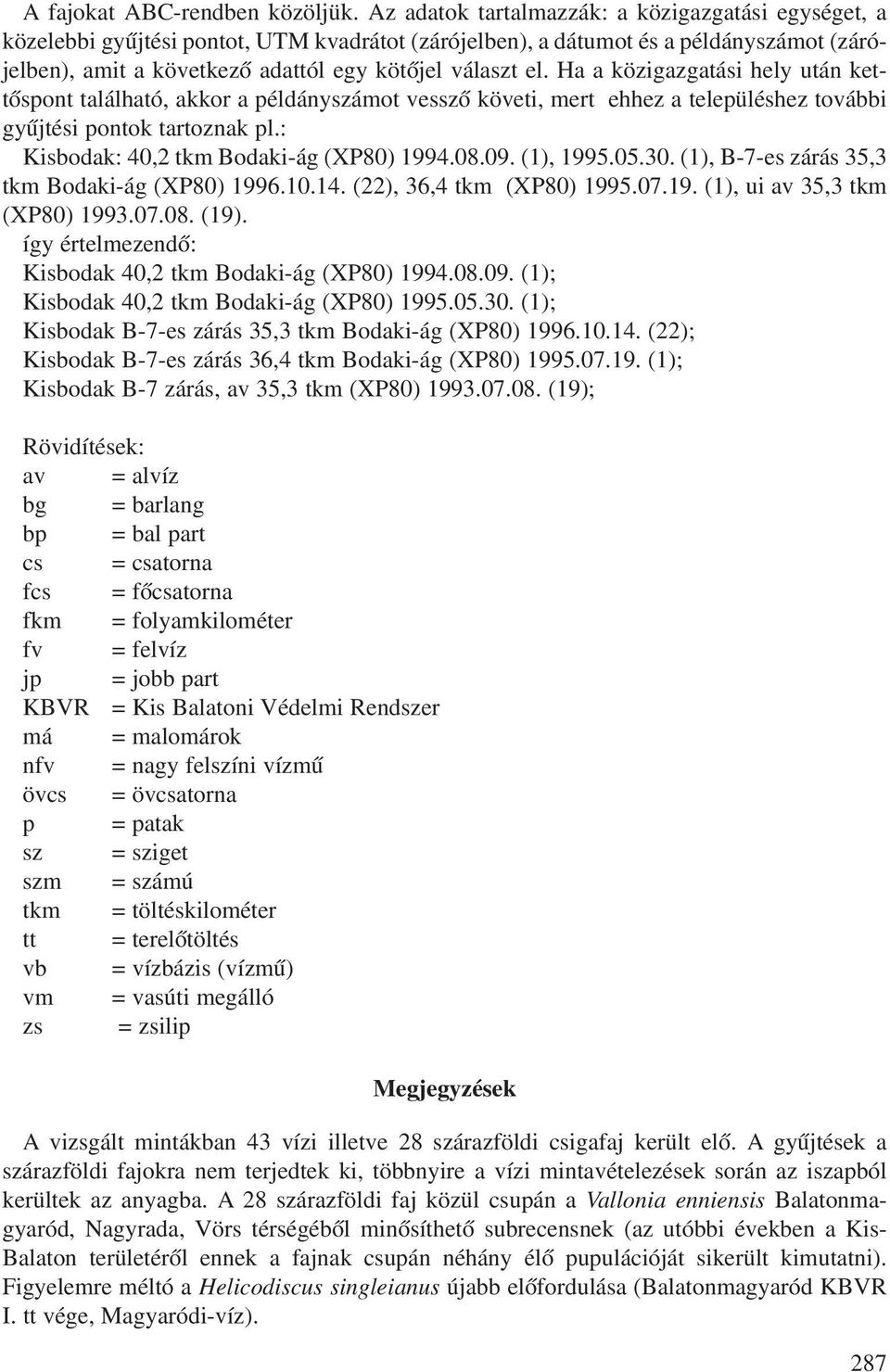 Ha a közigazgatási hely után kettôspont található, akkor a példányszámot vesszô követi, mert ehhez a településhez további gyûjtési pontok tartoznak pl.: Kisbodak: 40,2 tkm Bodaki-ág (XP80) 1994.08.09.