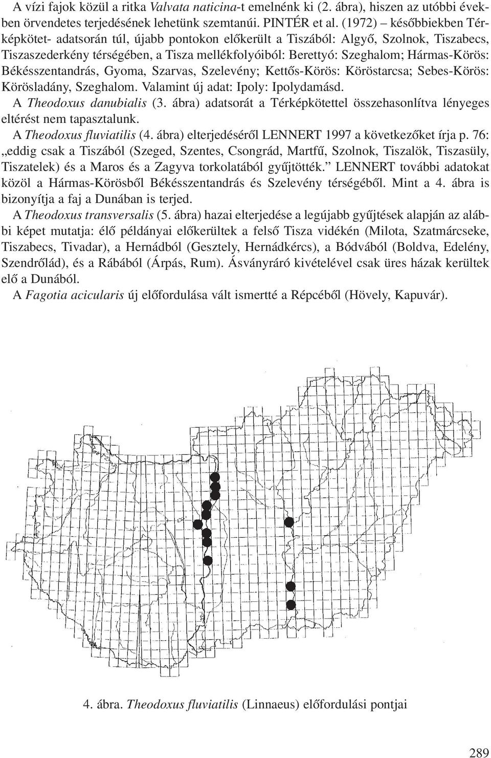Békésszentandrás, Gyoma, Szarvas, Szelevény; Kettôs-Körös: Köröstarcsa; Sebes-Körös: Körösladány, Szeghalom. Valamint új adat: Ipoly: Ipolydamásd. A Theodoxus danubialis (3.