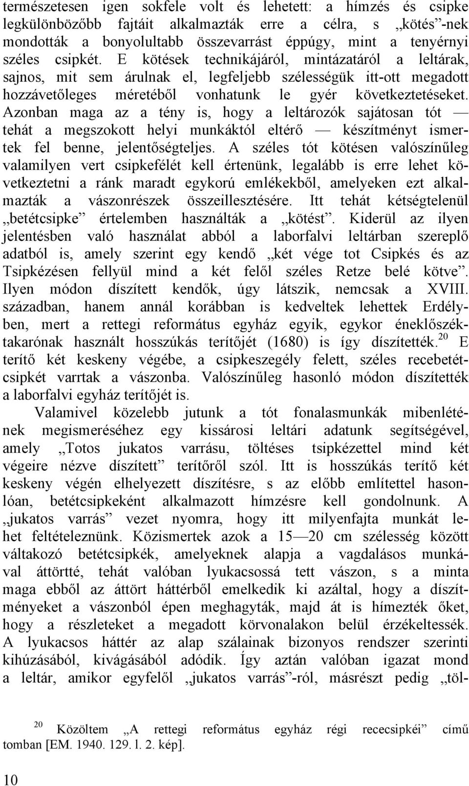 Azonban maga az a tény is, hogy a leltározók sajátosan tót tehát a megszokott helyi munkáktól eltérő készítményt ismertek fel benne, jelentőségteljes.
